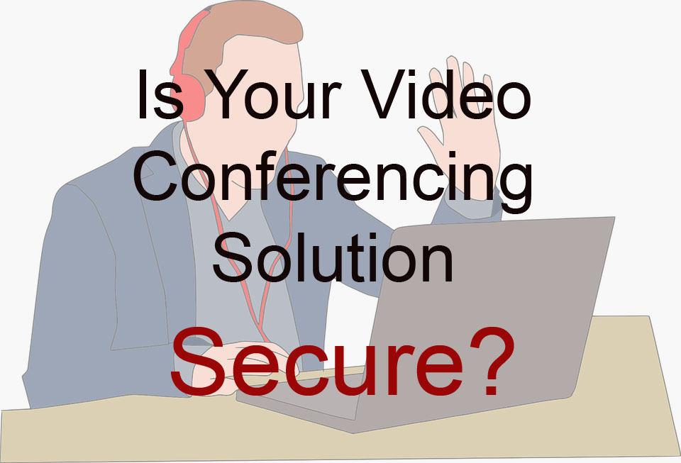 Important Security and Privacy Factors to Consider When Choosing a Video Conferencing Solution